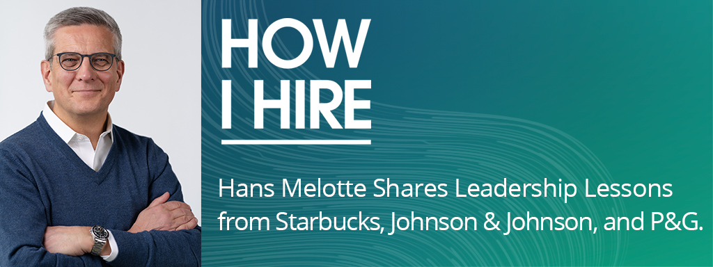 Hans Melotte shares leadership lessons from Starbucks, Johnson & Johnson, and P&G.